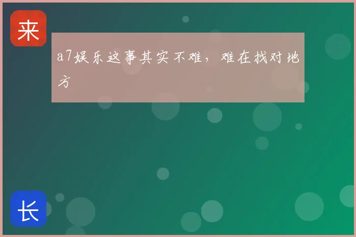 a7娱乐这事其实不难，难在找对地方